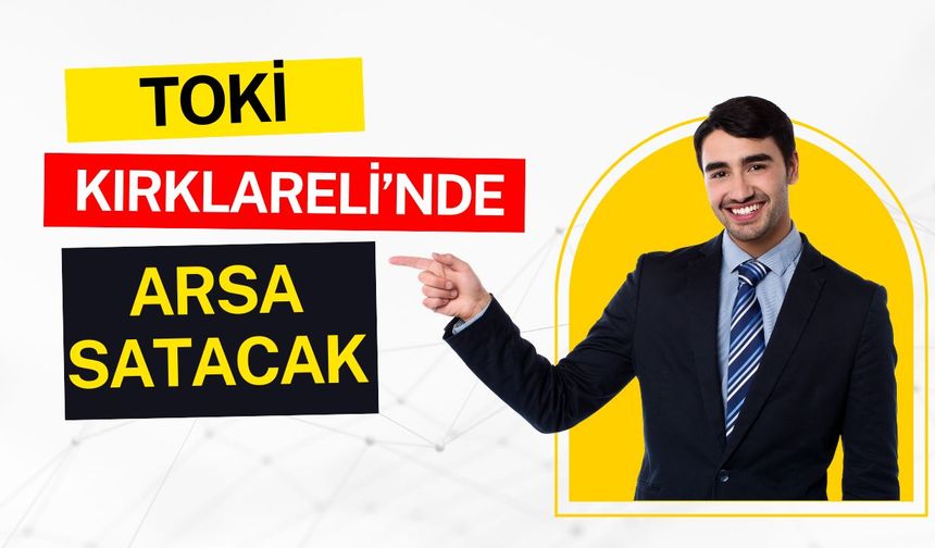 TOKİ Kırklareli’nde Açık Artırmayla Arsa Satacak