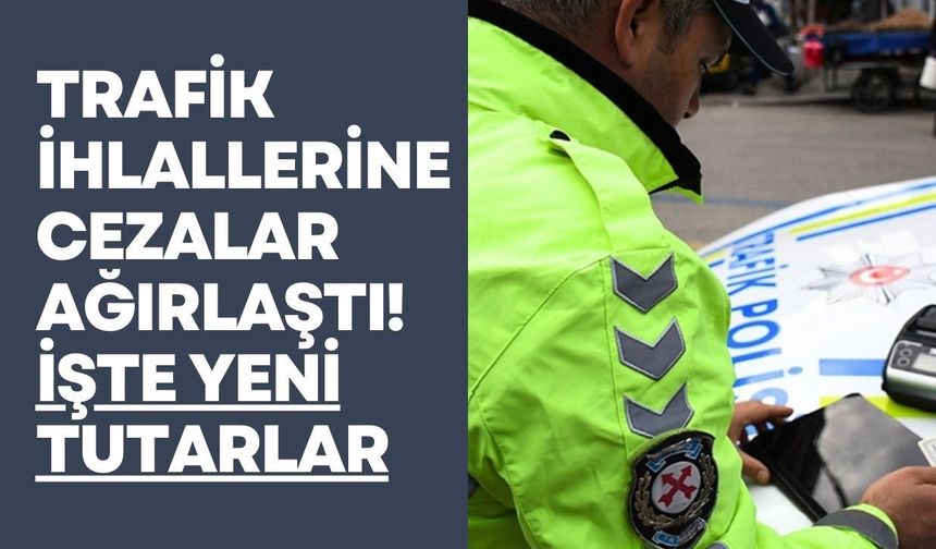 Trafik İhlallerine Cezalar Ağırlaştı! İşte Yeni Tutarlar