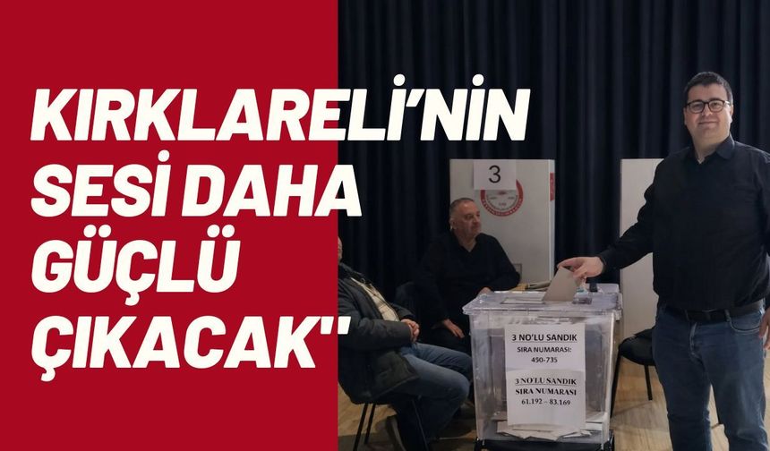 “Kırklareli’nin Sesi Daha Güçlü Çıkacak"