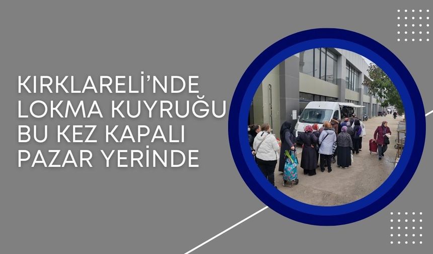 Kırklareli’nde Lokma Kuyruğu Bu Kez Kapalı Pazar Yerinde