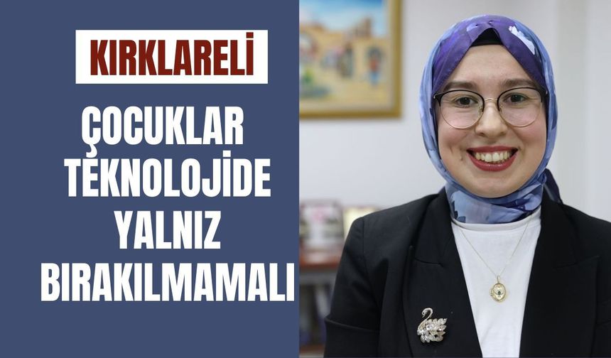 Çocuklar Teknolojide Yalnız Bırakılmamalı