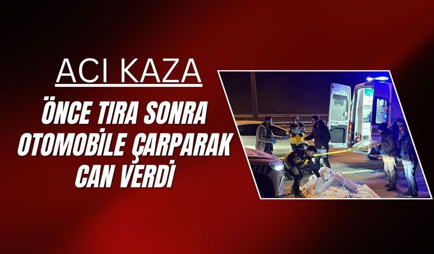 Önce Tıra Sonra Otomobile Çarparak Can Verdi