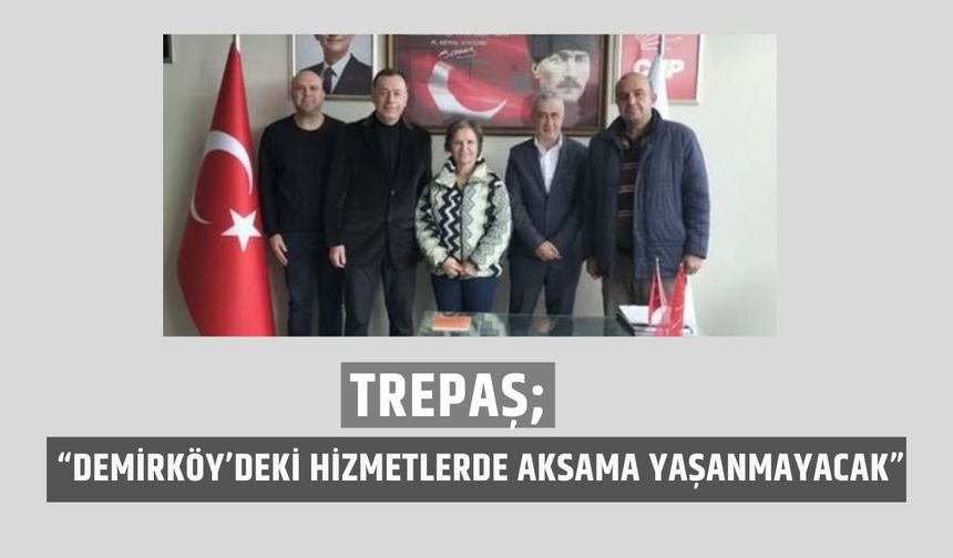 TREPAŞ, “Demirköy’deki Hizmetlerde Aksama Yaşanmayacak”