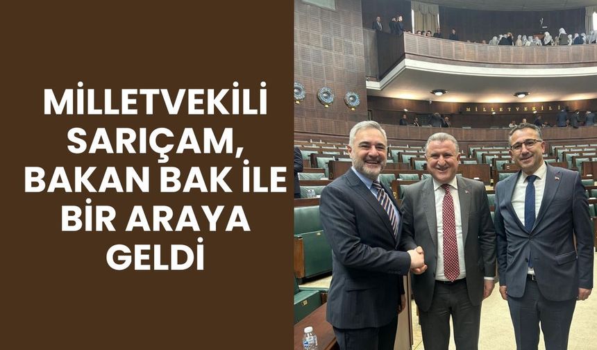 Milletvekili Sarıçam, Bakan Bak İle Bir Araya Geldi
