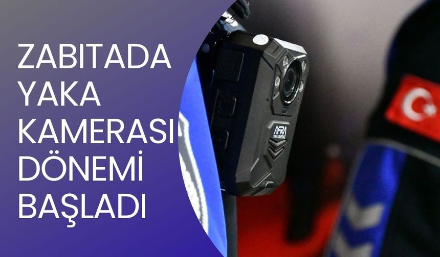 Zabıtada ‘Yaka Kamerası’ Dönemi