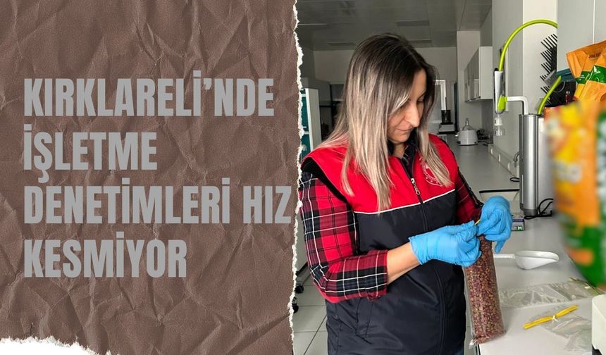 Kırklareli’nde İşletme Denetimleri Hız Kesmiyor