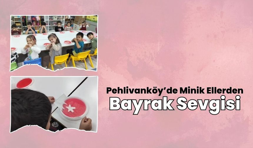 Pehlivanköy’de Minik Ellerden Bayrak Sevgisi