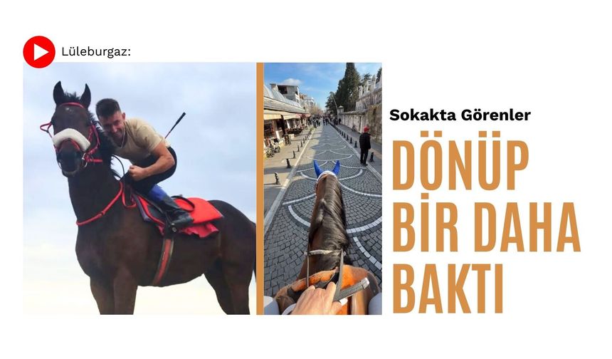 Lüleburgaz: Sokakta Görenler Dönüp Bir Daha Baktı