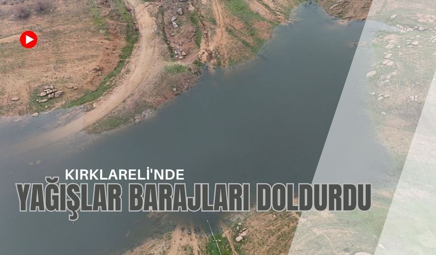 Kırklareli'nde Yağışlar Barajları Doldurdu