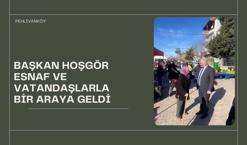 Pehlivanköy: Başkan Hoşgör Esnaf ve Vatandaşlarla Bir Araya Geldi