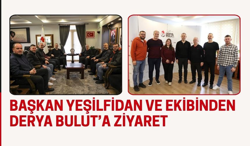 Başkan Yeşilfidan ve Ekibinden Derya Bulut’a Ziyaret