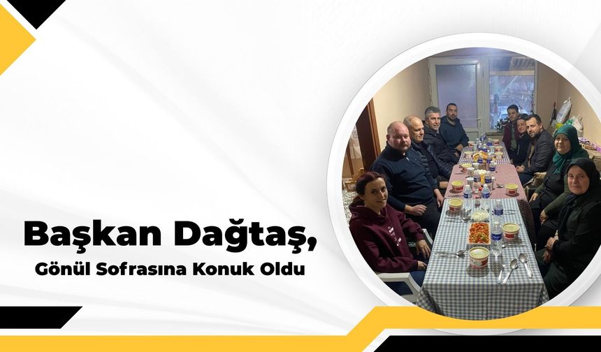 Başkan Dağtaş, Gönül Sofrasına Konuk Oldu