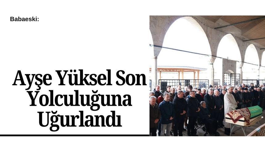 Babaeski: Ayşe Yüksel Son Yolculuğuna Uğurlandı