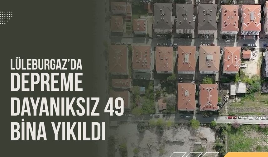Lüleburgaz’da Depreme Dayanıksız 49 Bina Yıkıldı