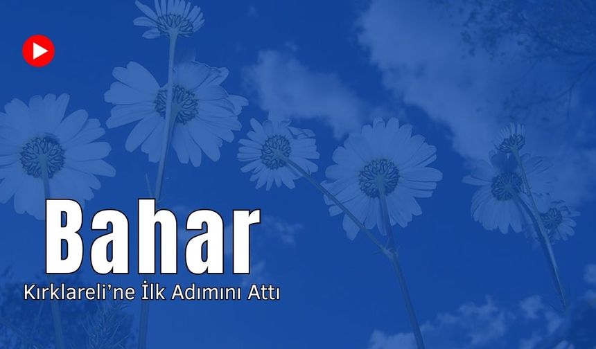 Bahar Kırklareli’ne İlk Adımını Attı