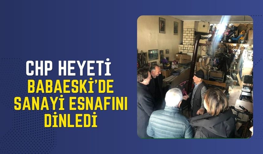 CHP Heyeti Babaeski’de Sanayi Esnafını Dinledi