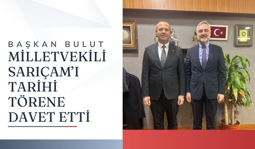 Başkan Bulut, Milletvekili Sarıçam’ı Tarihi Törene Davet Etti