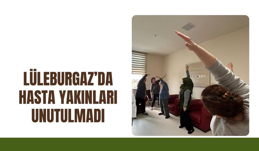 Lüleburgaz’da Hasta Yakınları Unutulmadı