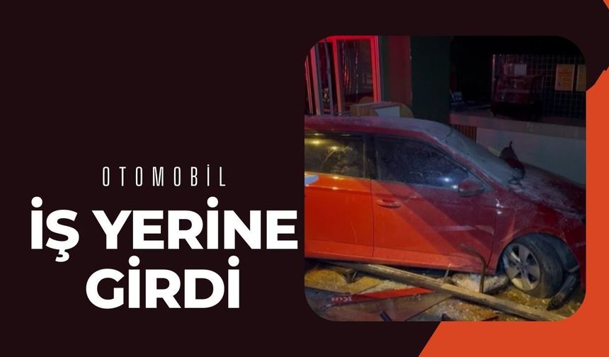 Otomobil İş Yerine Girdi