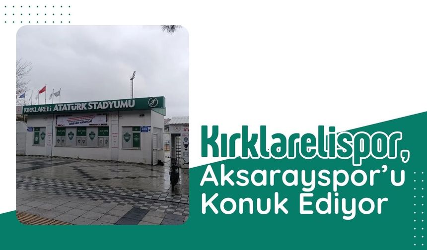 Kırklarelispor, Aksarayspor’u Konuk Ediyor