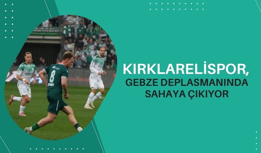 Kırklarelispor, Gebze Deplasmanında Sahaya Çıkıyor