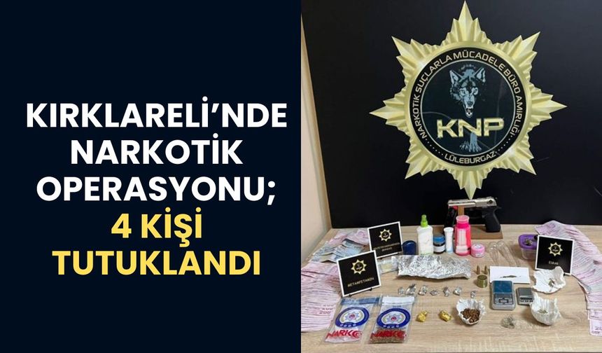 KIRKLARELİ’NDE NARKOTİK OPERASYONU; 4 Kişi Tutuklandı