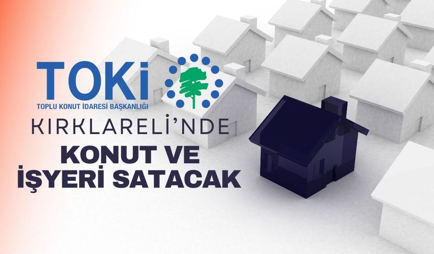 TOKİ Kırklareli’nde Konut Ve İşyeri Satacak