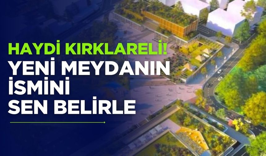 HAYDİ KIRKLARELİ! Yeni Meydanın İsmini Sen Belirle