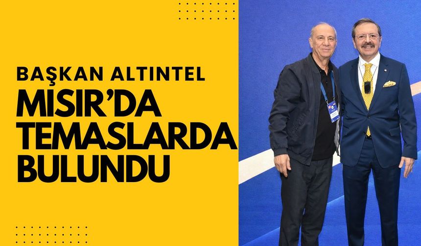 Başkan Altıntel Mısır’da Temaslarda Bulundu