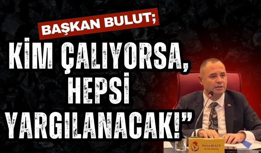 Başkan Bulut; “Kim Çalıyorsa, Hepsi Yargılanacak!”