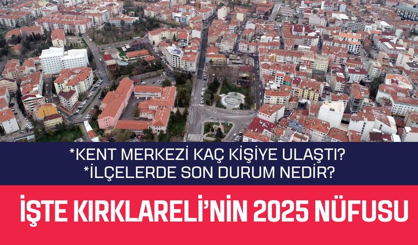 İşte Kırklareli’nin 2025 Nüfusu