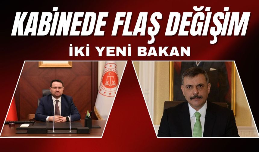 KABİNEDE FLAŞ DEĞİŞİM; İki Yeni Bakan