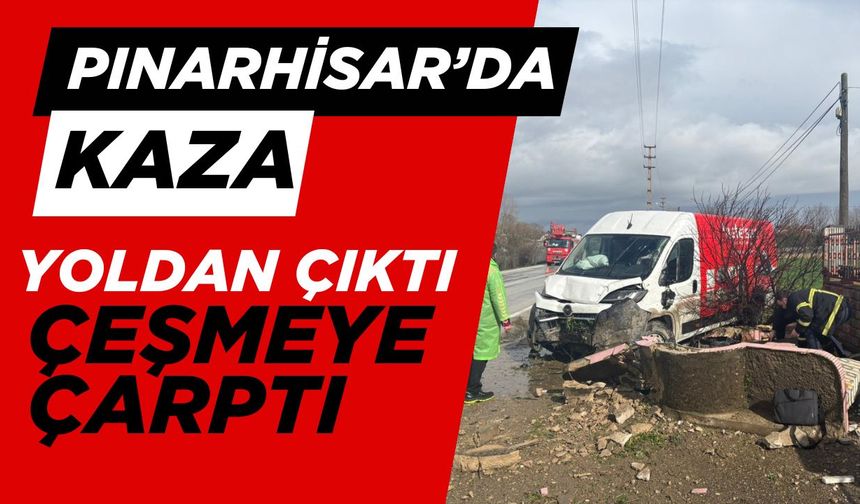 PINARHİSAR’DA KAZA; Yoldan Çıktı, Çeşmeye Çarptı