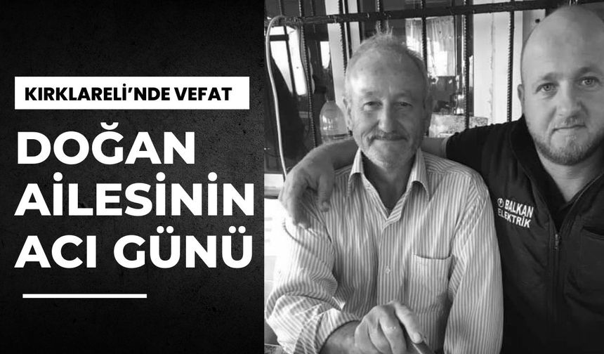 KIRKLARELİ’NDE VEFAT; Doğan Ailesinin Acı Günü