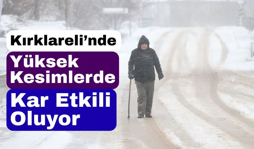 Kırklareli’nde Yüksek Kesimlerde Kar Etkili Oluyor