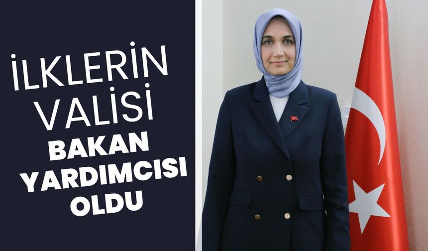 İlklerin Valisi Bakan Yardımcısı Oldu
