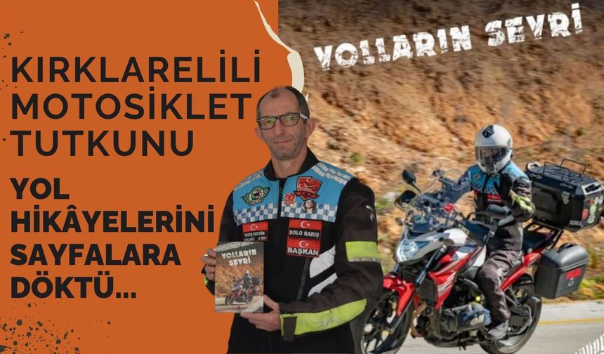 Kırklarelili Motosiklet Tutkunu, Yol Hikâyelerini Sayfalara Döktü