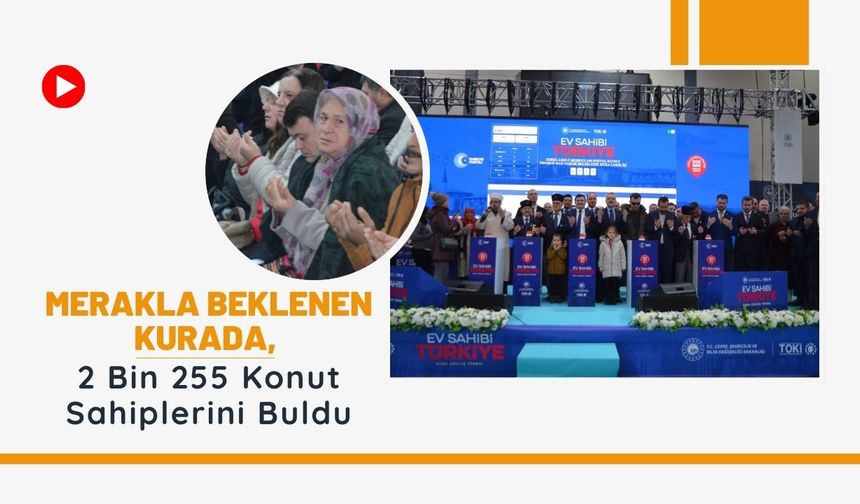 Merakla Beklenen Kurada, 2 Bin 255 Konut Sahiplerini Buldu