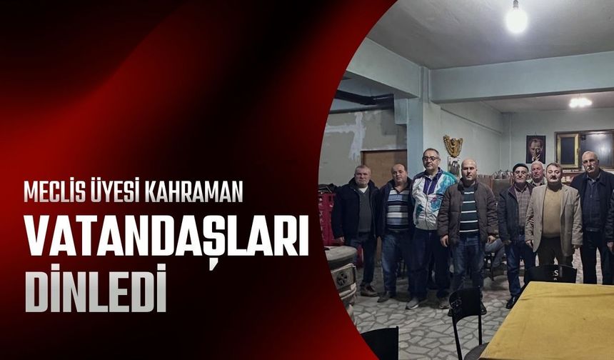 Meclis Üyesi Kahraman, Vatandaşları Dinledi