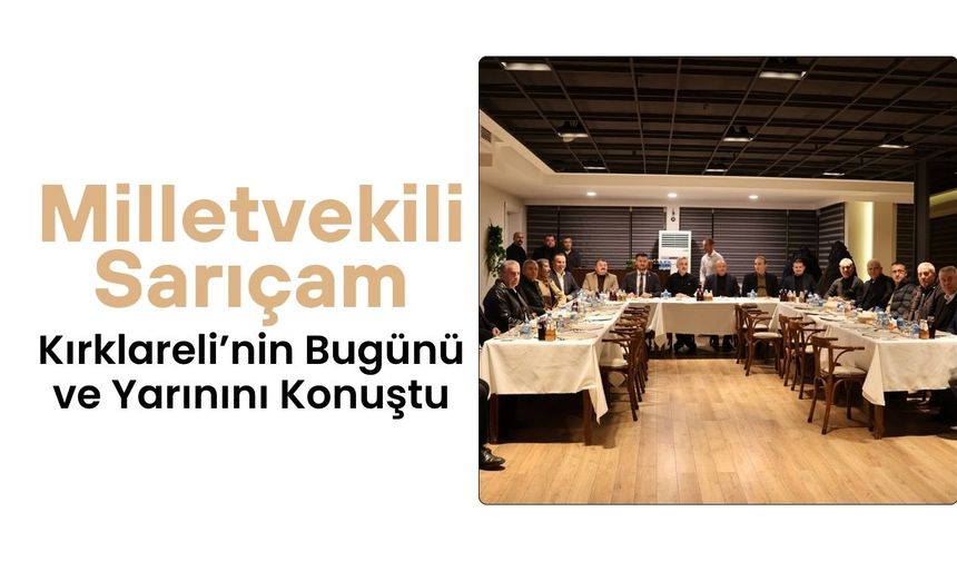 Milletvekili Sarıçam, Kırklareli’nin Bugünü ve Yarınını Konuştu