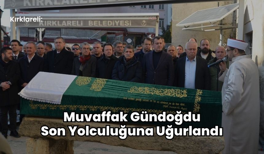 Kırklareli: Muvaffak Gündoğdu Son Yolculuğuna Uğurlandı