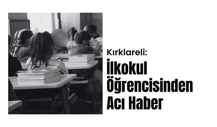 Kırklareli; İlkokul Öğrencisinden Acı Haber