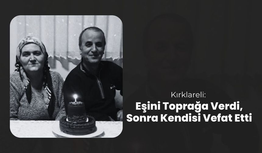Kırklareli: Eşini Toprağa Verdi, Sonra Kendisi Vefat Etti