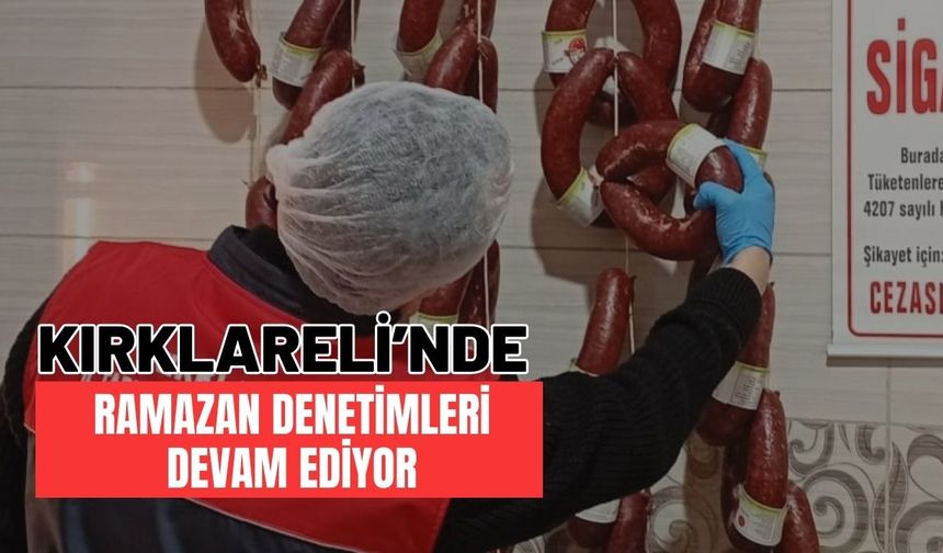 Kırklareli’nde Ramazan Denetimleri Devam Ediyor