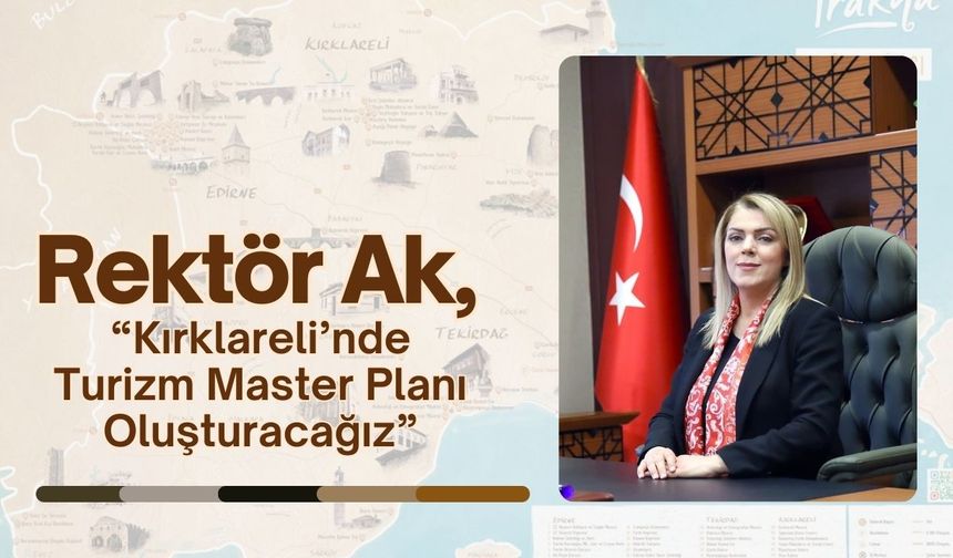 Rektör Ak, “Kırklareli’nde Turizm Master Planı Oluşturacağız”