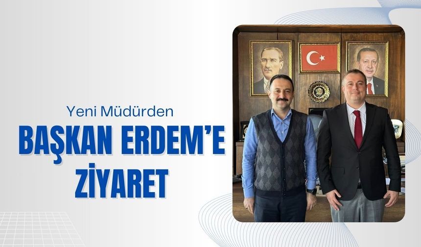 Yeni Müdürden Başkan Erdem’e Ziyaret