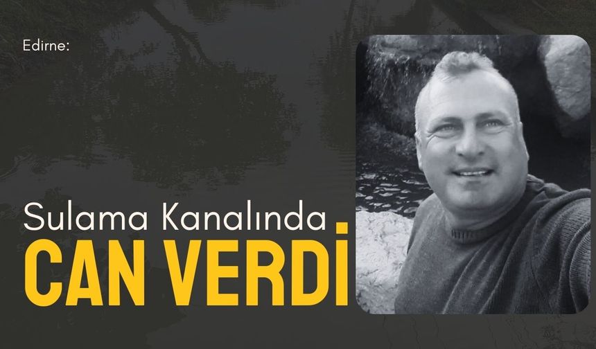 Edirne: Sulama Kanalında Can Verdi
