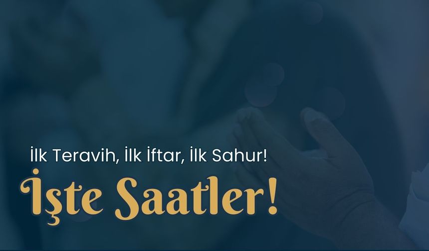 İlk Teravih, İlk İftar, İlk Sahur! İşte Saatler!