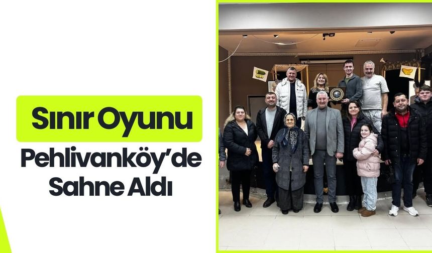 Sınır Oyunu Pehlivanköy’de Sahne Aldı