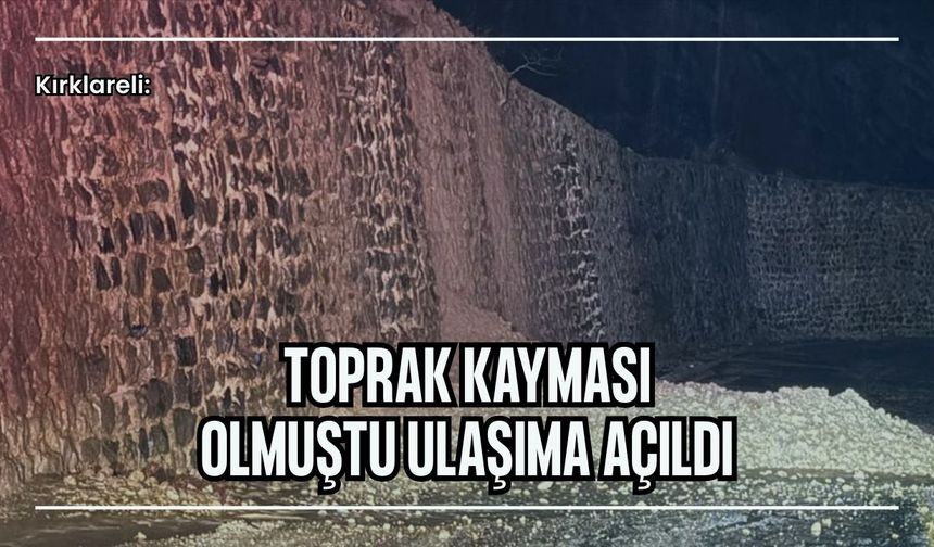 Kırklareli: Toprak Kayması Olmuştu Ulaşıma Açıldı